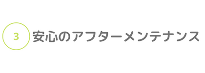 ③安心のアフターメンテナンス